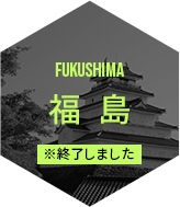 FUKUSHIMA 福島 ※終了しました